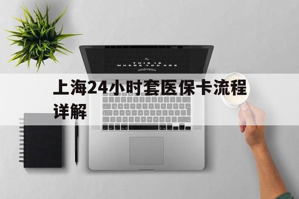 德清最新上海24小时套医保卡流程详解方法分析(最方便真实的德清上海急用钱套医保卡方法)