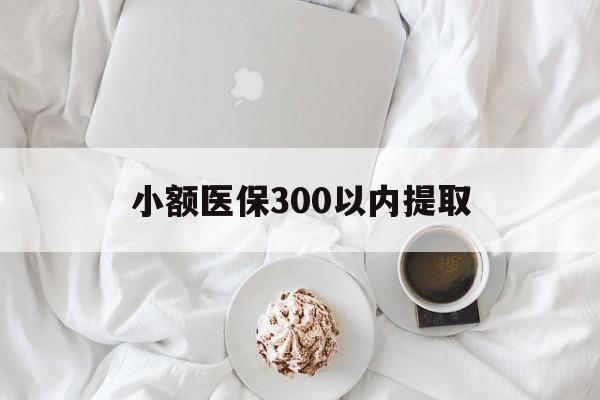 德清最新小额医保300以内提取方法分析(最方便真实的德清小额医保300以内提取微信方法)