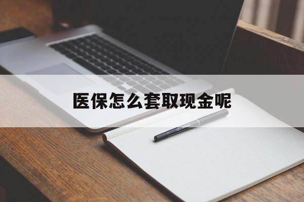 德清最新医保怎么套取现金呢方法分析(最方便真实的德清医保怎么套现有什么危害方法)